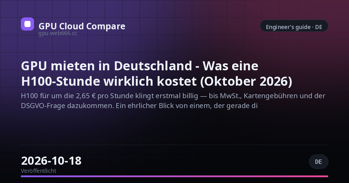 GPU mieten in Deutschland - Was eine H100-Stunde wirklich kostet (Oktober 2026)