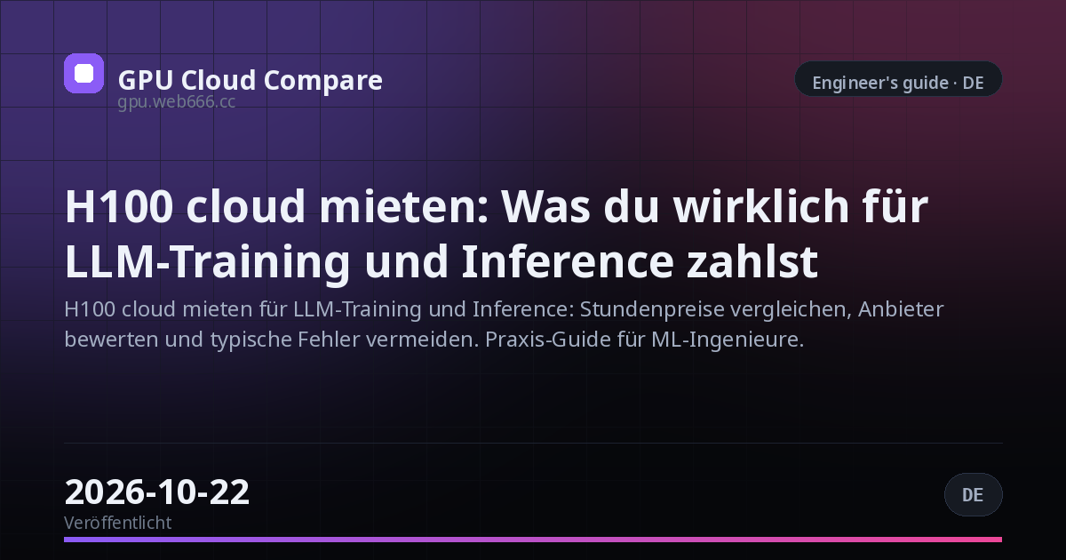 H100 cloud mieten: Was du wirklich für LLM-Training und Inference zahlst