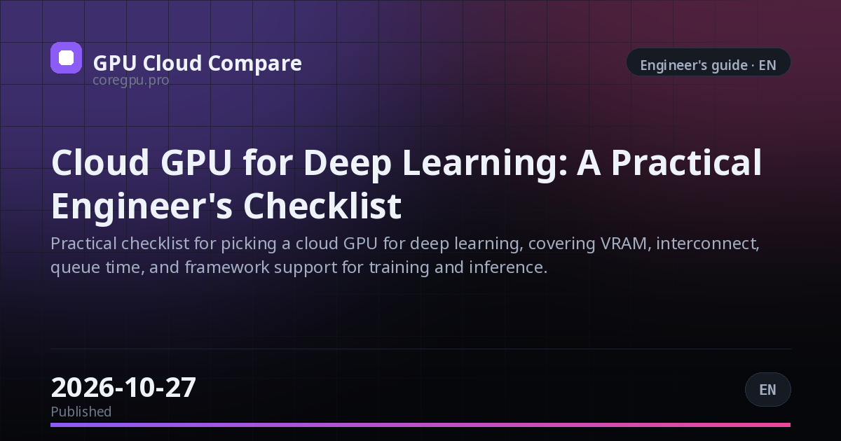 Cloud GPU for Deep Learning: A Practical Engineer's Checklist