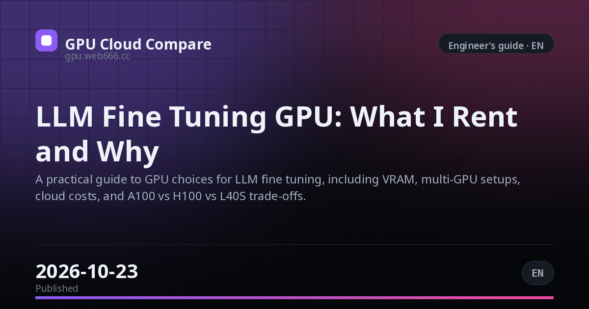 LLM Fine Tuning GPU: What I Rent and Why