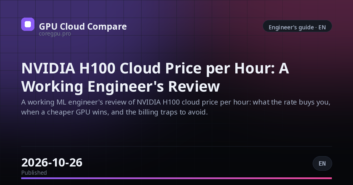 NVIDIA H100 Cloud Price per Hour: A Working Engineer's Review