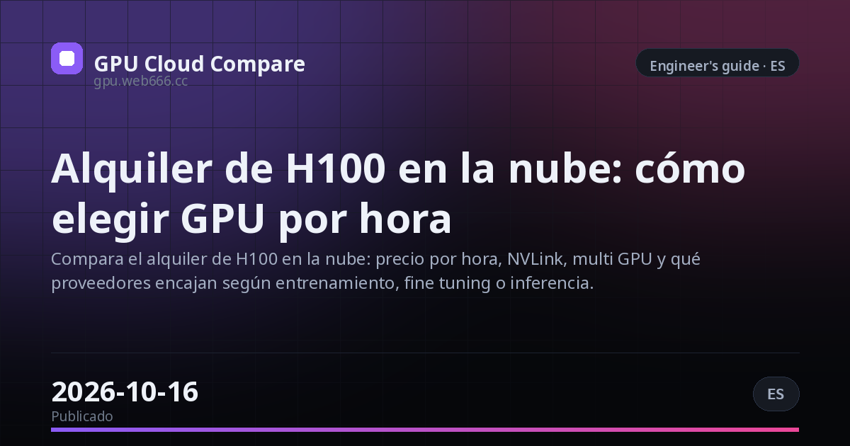 Alquiler de H100 en la nube: cómo elegir GPU por hora