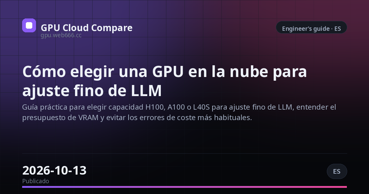 Cómo elegir una GPU en la nube para ajuste fino de LLM