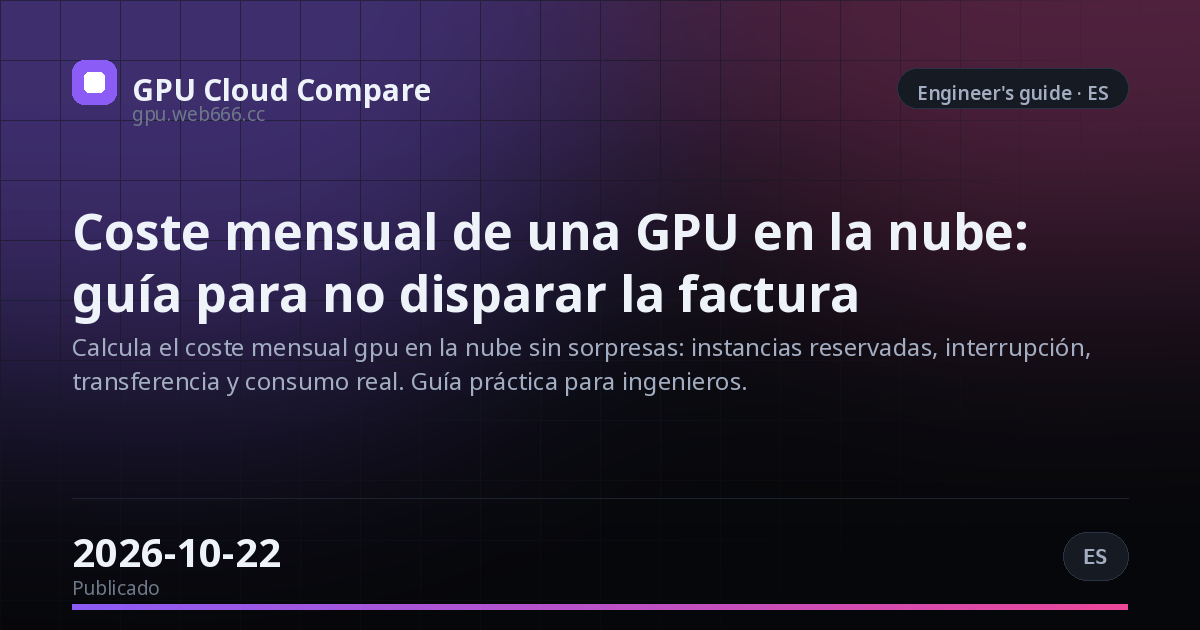 Coste mensual de una GPU en la nube: guía para no disparar la factura