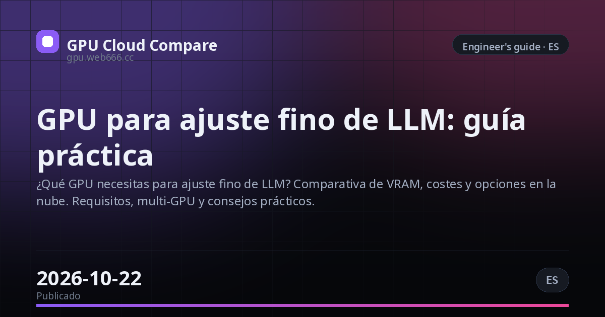 GPU para ajuste fino de LLM: guía práctica